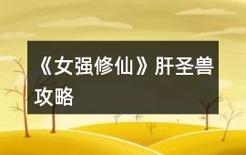 《女強修仙》肝圣獸攻略