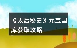 《太后秘史》元寶國庫獲取攻略