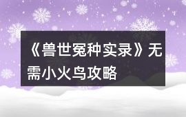 《獸世冤種實錄》無需小火鳥攻略
