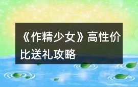 《作精少女》高性價比送禮攻略