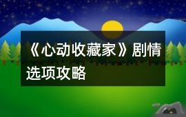 《心動收藏家》劇情選項攻略
