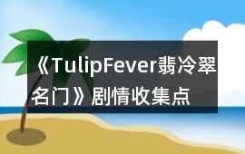《TulipFever翡冷翠名門》劇情收集點
