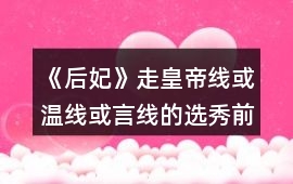 《后妃》走皇帝線或溫線或言線的選秀前行動參考