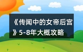 《傳聞中的女帝后宮》5-8年大概攻略