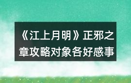 《江上月明》正邪之章攻略對象各好感事件和數值變化一覽（分線前）