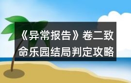 《異常報告》卷二致命樂園結局判定攻略