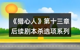 《獵心人》第十三章后續劇本殺選項系列攻略