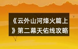 《云外山河烽火篇上》第二幕天佑線攻略