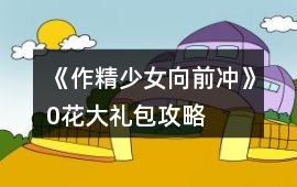 《作精少女向前沖》0花大禮包攻略