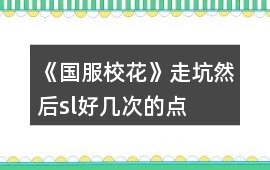 《國服校花》走坑然后sl好幾次的點