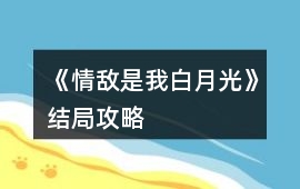 《情敵是我白月光》結局攻略
