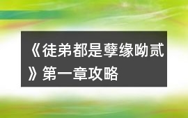 《徒弟都是孽緣呦貳》第一章攻略