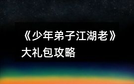 《少年弟子江湖老》大禮包攻略