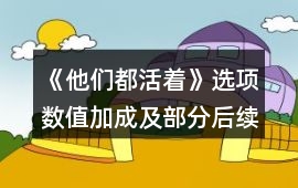 《他們都活著》選項數值加成及部分后續劇情攻略（續）