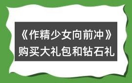 《作精少女向前沖》購(gòu)買大禮包和鉆石禮盒周末攻略