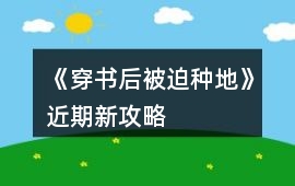 《穿書后被迫種地》近期新攻略
