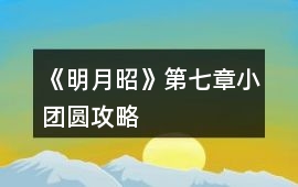 《明月昭》第七章小團圓攻略