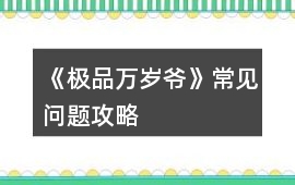《極品萬歲爺》常見問題攻略