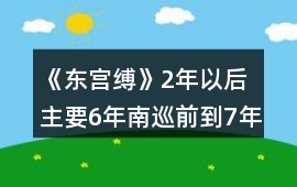 《東宮縛》2年以后主要6年南巡前到7年支線任務秦覓瑤攻略