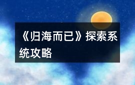 《歸海而已》探索系統(tǒng)攻略