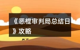 《惡棍審判局總結(jié)日》攻略