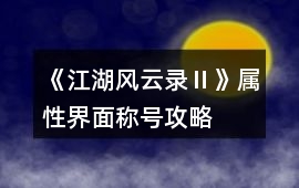 《江湖風云錄Ⅱ》屬性界面稱號攻略