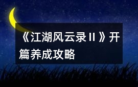 《江湖風云錄Ⅱ》開篇養成攻略