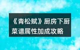 《青松賦》廚房下廚菜譜屬性加成攻略
