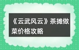 《云武風云》茶攤做菜價格攻略