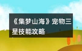 《集夢山海》寵物三星技能攻略