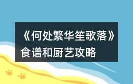 《何處繁華笙歌落》食譜和廚藝攻略