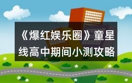《爆紅娛樂圈》童星線高中期間小測攻略