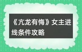 《亢龍有悔》女主進線條件攻略