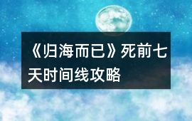 《歸海而已》死前七天時間線攻略