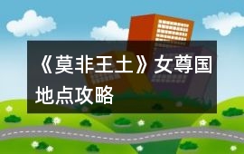 《莫非王土》女尊國地點(diǎn)攻略
