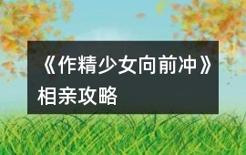 《作精少女向前沖》相親攻略