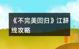 《不完美回歸》江辭線攻略