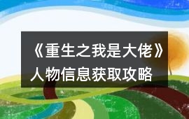 《重生之我是大佬》人物信息獲取攻略