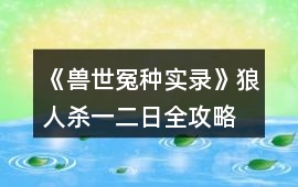 《獸世冤種實錄》狼人殺一二日全攻略