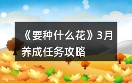 《要種什么花》3月養(yǎng)成任務(wù)攻略
