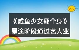 《咸魚少女翻個身》星途階段通過藝人業(yè)務(wù)增加經(jīng)紀人好感攻略