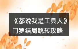 《都說我是工具人》門羅結(jié)局跳轉(zhuǎn)攻略