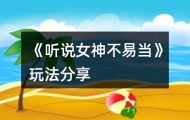 《聽說女神不易當》玩法分享
