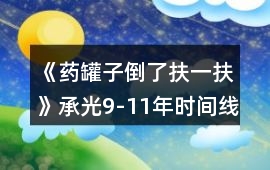 《藥罐子倒了扶一扶》承光9-11年時間線攻略