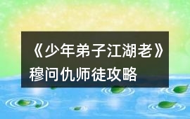 《少年弟子江湖老》穆問仇師徒攻略