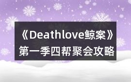 《Deathlove鯨案》第一季四幫聚會攻略