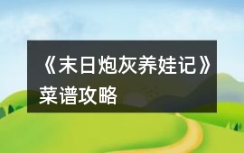 《末日炮灰養娃記》菜譜攻略