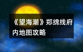 《望海潮》鄭綿線府內地圖攻略