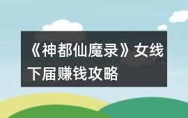 《神都仙魔錄》女線下屆賺錢攻略