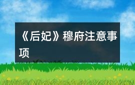 《后妃》穆府注意事項